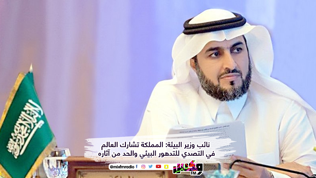 نائب وزير البيئة: المملكة تشارك العالم في التصدي للتدهور البيئي والحد من آثاره