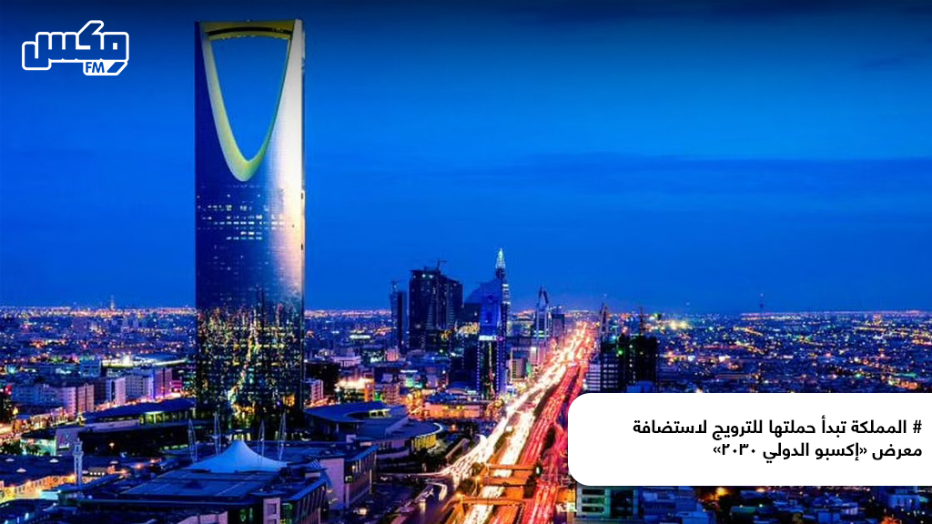 # المملكة تبدأ حملتها للترويج لاستضافة معرض «إكسبو الدولي 2030»