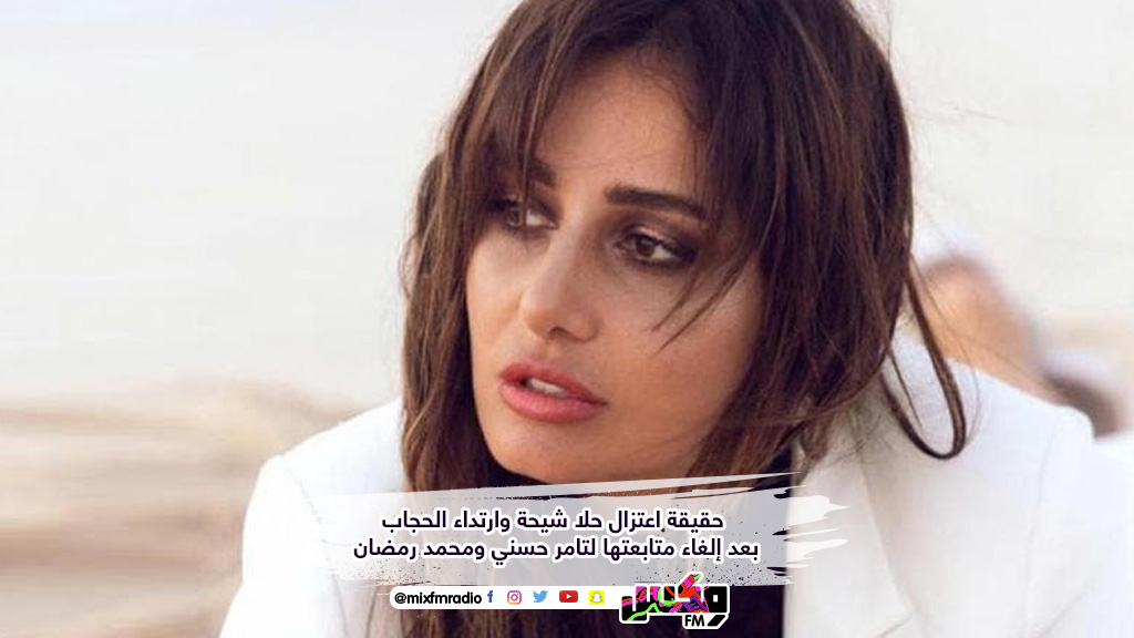 حقيقة اعتزال حلا شيحة وارتداء الحجاب بعد إلغاء متابعتها لتامر حسني ومحمد رمضان