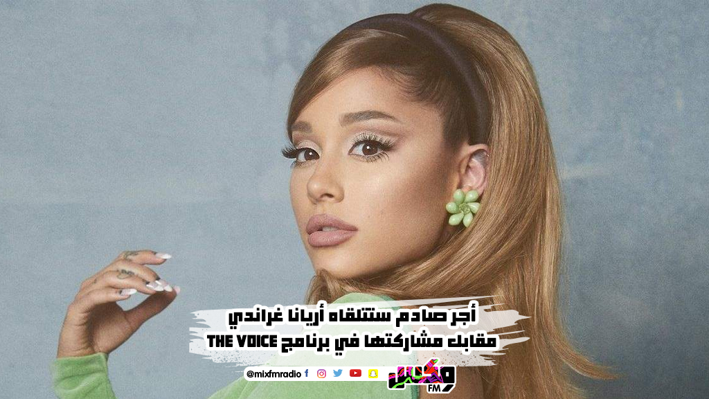 أجر صادم ستتلقاه أريانا غراندي مقابل مشاركتها في برنامج "The Voice"