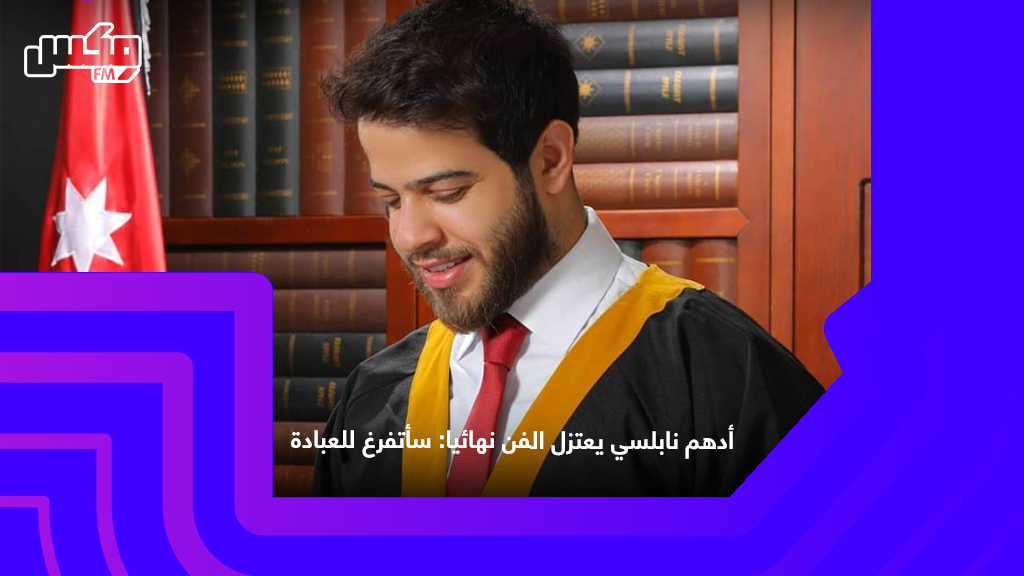 أدهم نابلسي يعتزل الفن نهائيا: سأتفرغ للعبادة