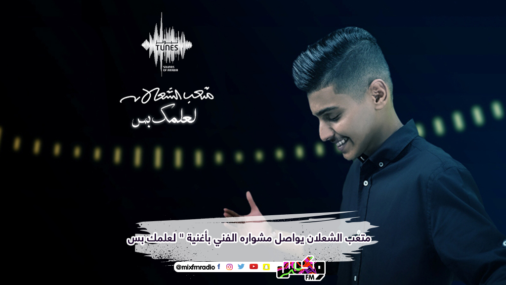 متعب الشعلان يواصل مشواره الفني بأغنية " لعلمك بس "