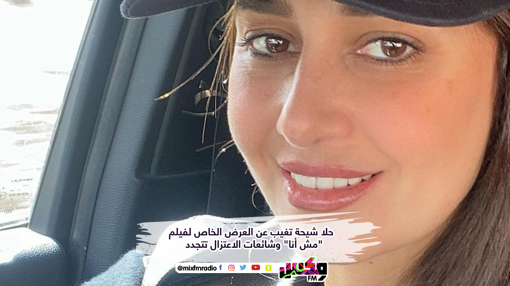 حلا شيحة تغيب عن العرض الخاص لفيلم "مش أنا" وشائعات الاعتزال تتجدد