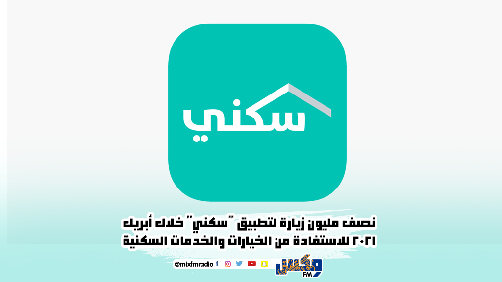 نصف مليون زيارة لتطبيق "سكني" خلال أبريل 2021 للاستفادة من الخيارات لسكنية