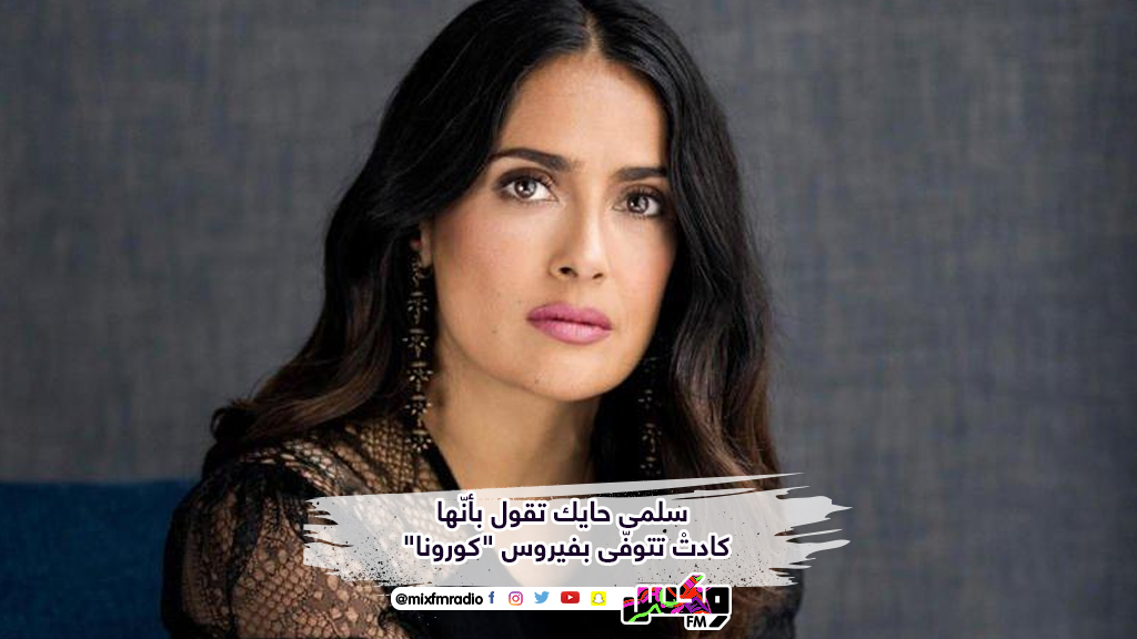 سلمى حايك تقول بأنّها كادتْ تتوفّى بفيروس "كورونا"